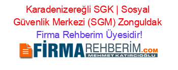 Karadenizereğli+SGK+|+Sosyal+Güvenlik+Merkezi+(SGM)+Zonguldak Firma+Rehberim+Üyesidir!
